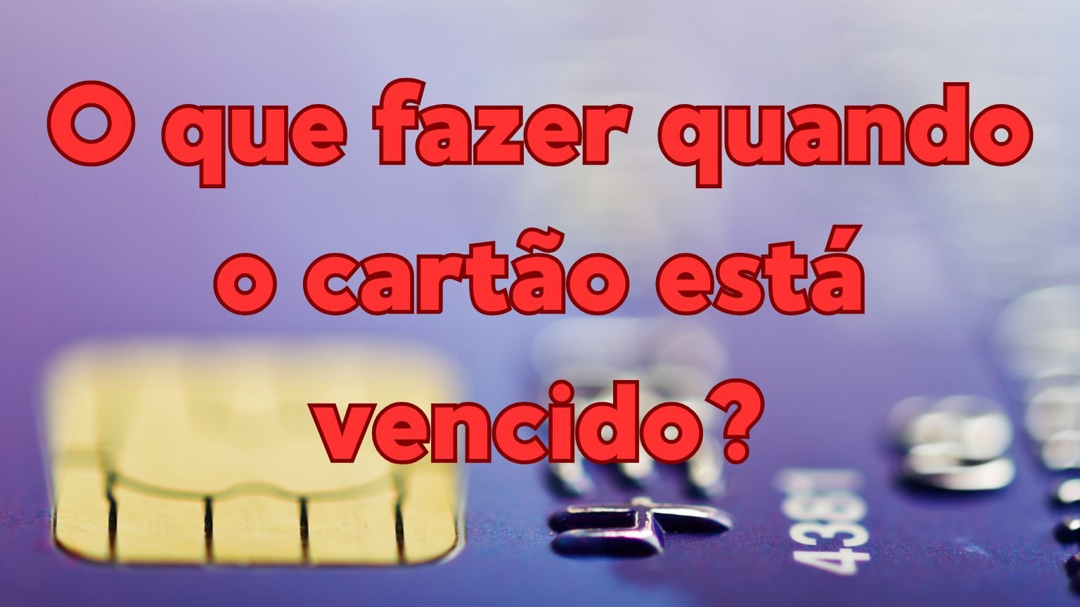 O que fazer quando o cartão está vencido?